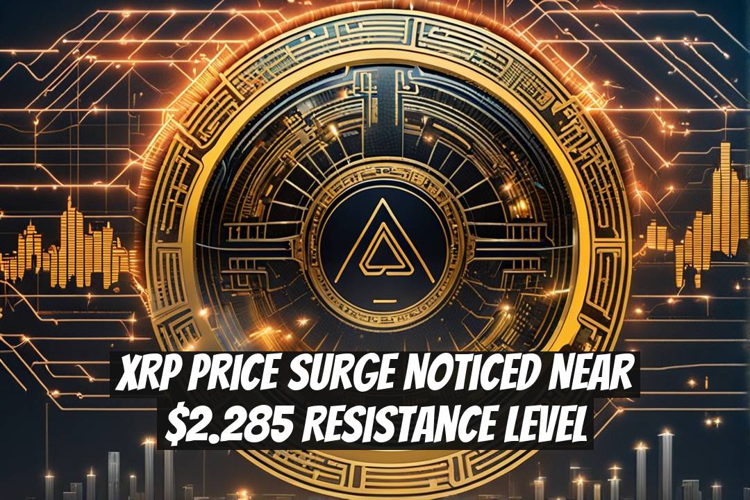 XRP Price Surge Noticed Near $2.285 Resistance Level