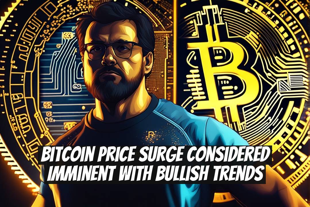 Bitcoin Price Surge Considered Imminent with Bullish Trends