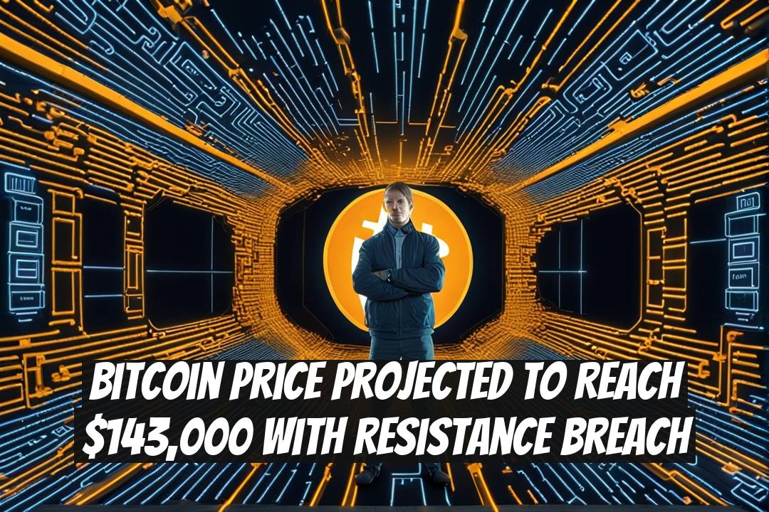Bitcoin Price Projected to Reach $143,000 with Resistance Breach