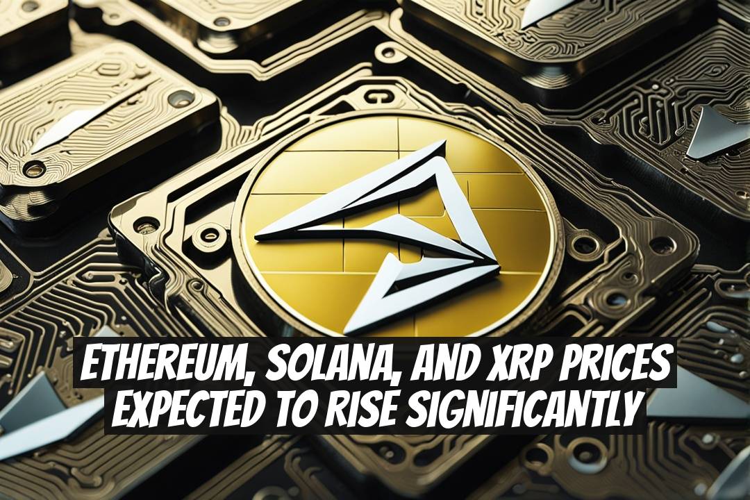 Ethereum, Solana, and XRP Prices Expected to Rise Significantly