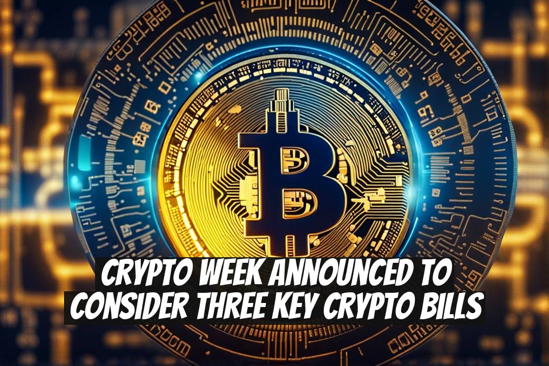 Crypto Week Announced to Consider Three Key Crypto Bills