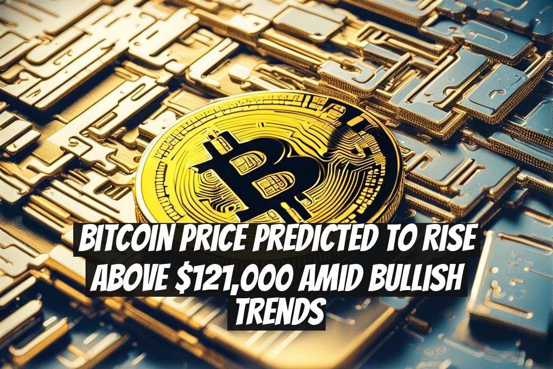 Bitcoin Price Predicted to Rise Above $121,000 Amid Bullish Trends