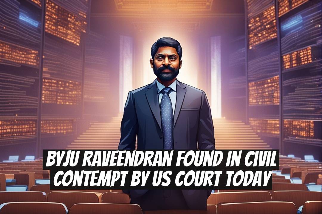 Byju Raveendran Found in Civil Contempt by US Court Today