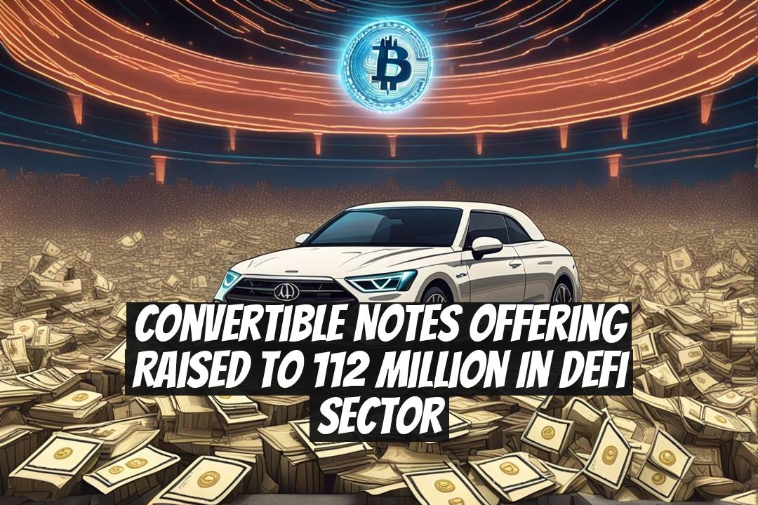 Convertible Notes Offering Raised to 112 Million in DeFi Sector