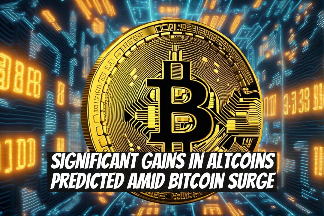 Significant Gains in Altcoins Predicted Amid Bitcoin Surge