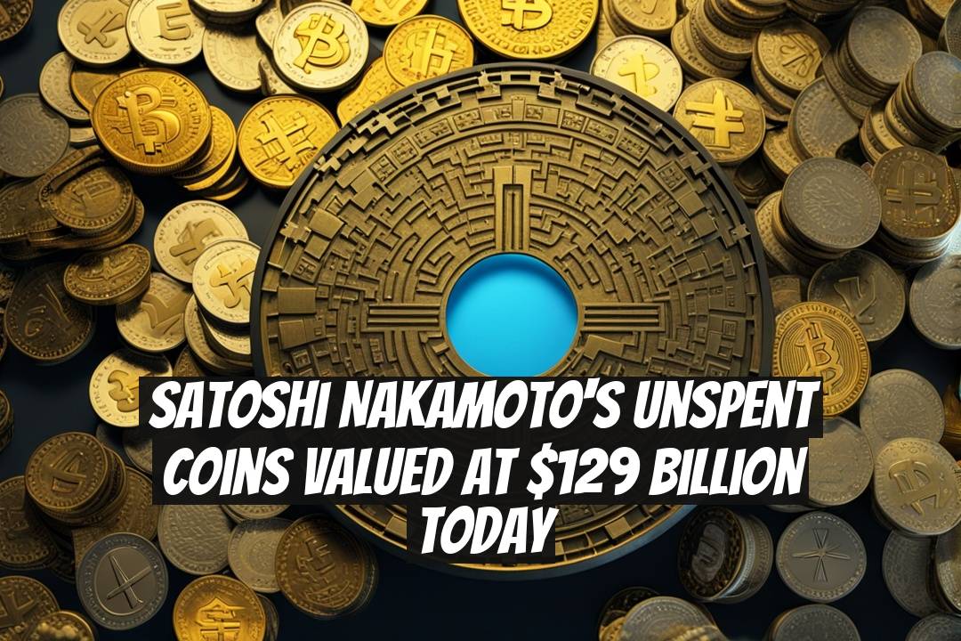 Satoshi Nakamoto's Unspent Coins Valued at $129 Billion Today