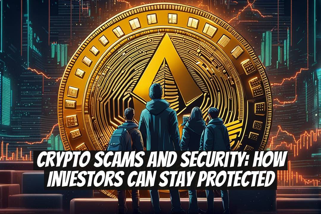 Crypto Scams and Security: How Investors Can Stay Protected