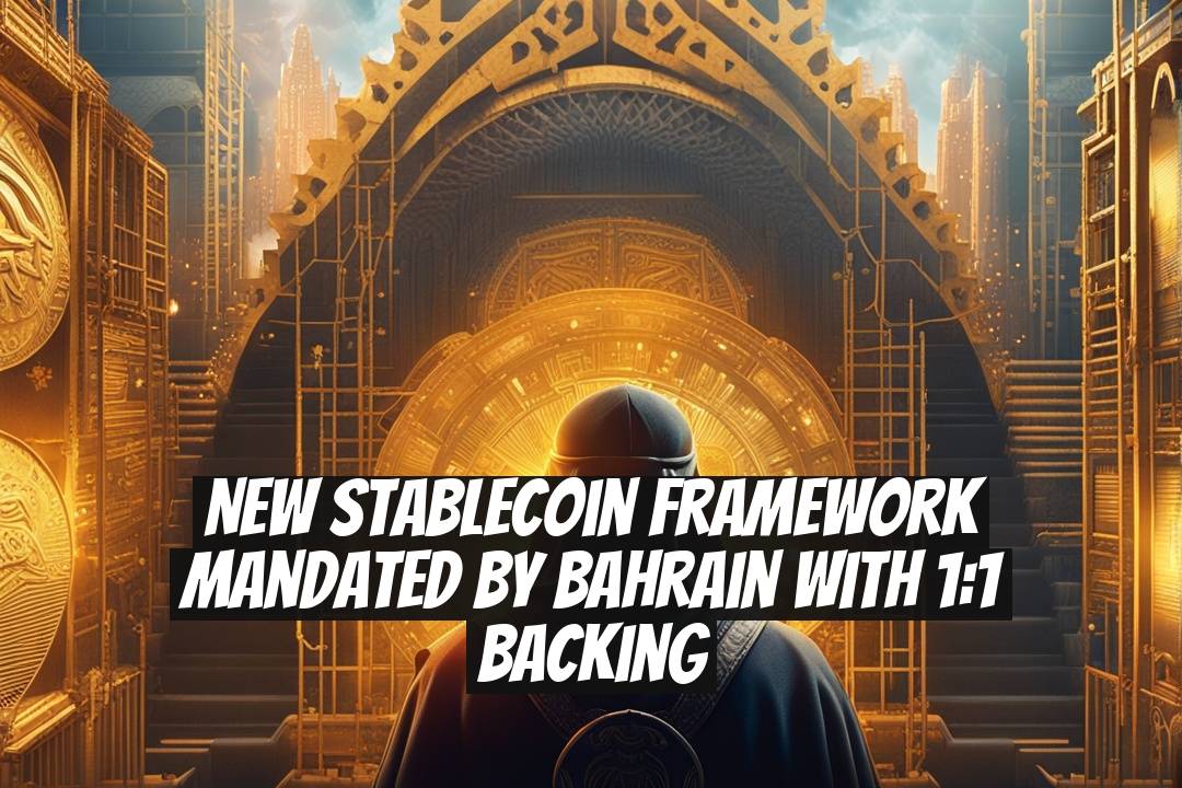 New Stablecoin Framework Mandated by Bahrain with 1:1 Backing