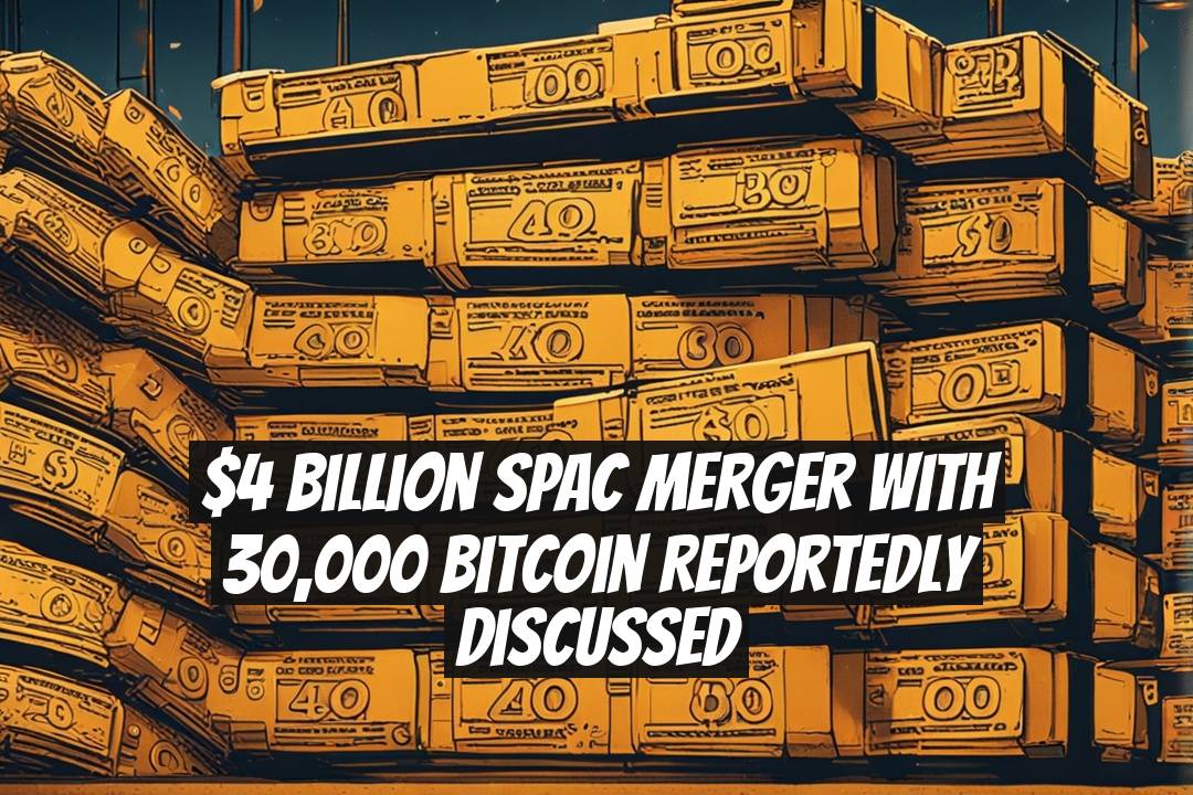 $4 Billion SPAC Merger with 30,000 Bitcoin Reportedly Discussed