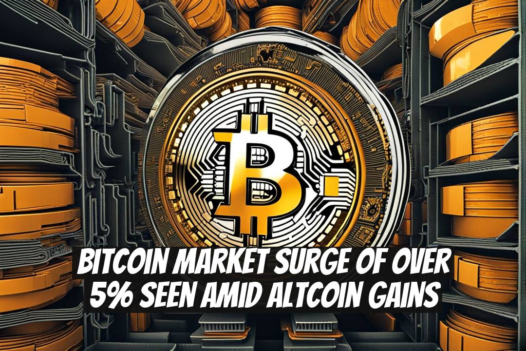 Bitcoin Market Surge of Over 5% Seen Amid Altcoin Gains