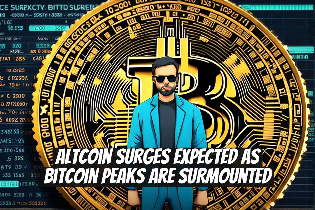 Altcoin Surges Expected as Bitcoin Peaks Are Surmounted