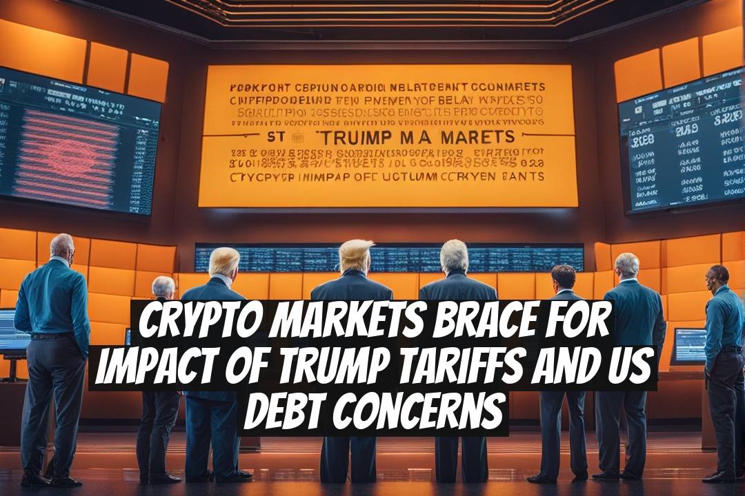 Crypto Markets Brace for Impact of Trump Tariffs and US Debt Concerns