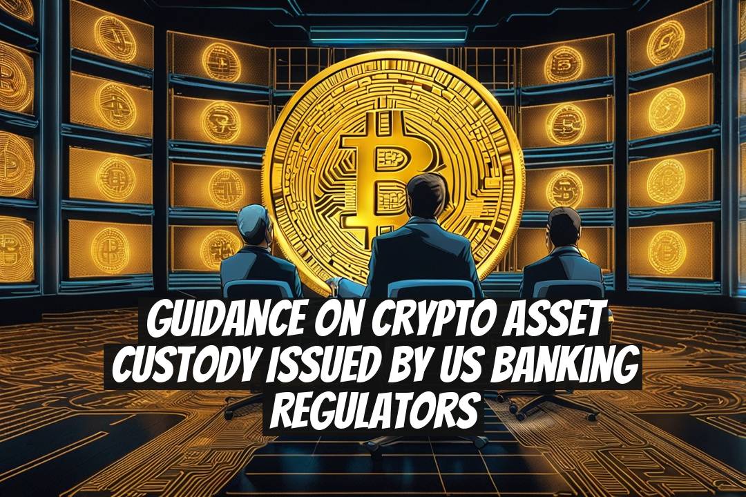 Guidance on Crypto Asset Custody Issued by US Banking Regulators