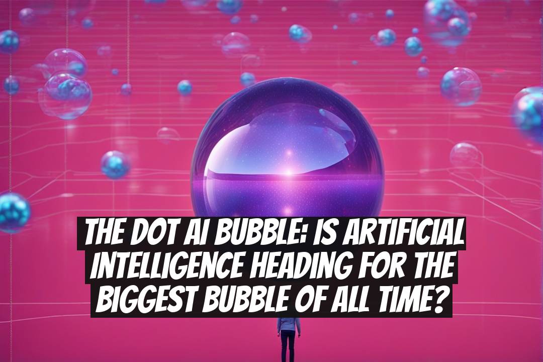 The Dot AI Bubble: Is Artificial Intelligence Heading for the Biggest Bubble of All Time?