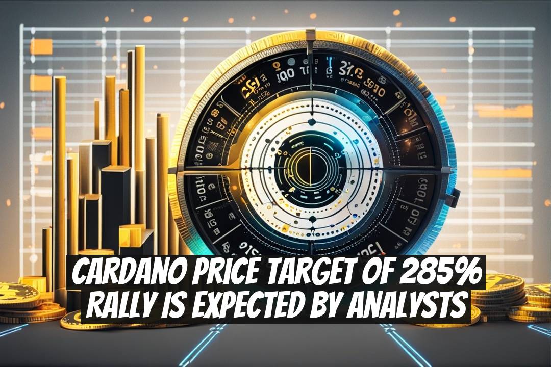 Cardano Price Target of 285% Rally is Expected by Analysts