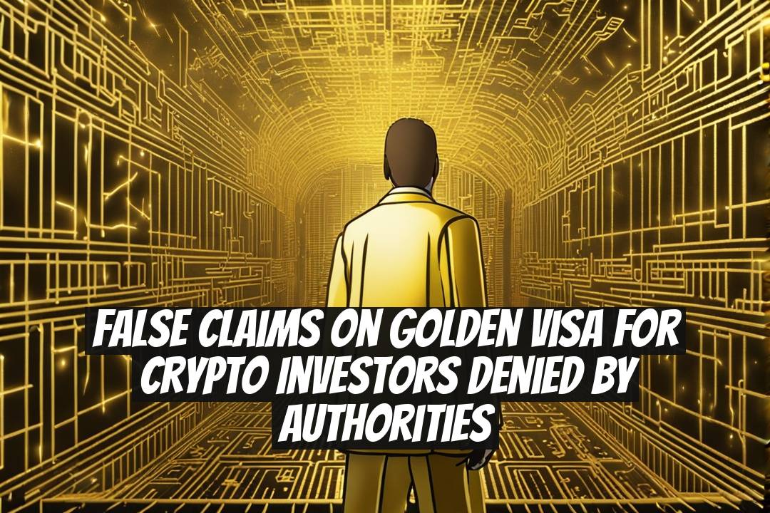 False Claims on Golden Visa for Crypto Investors Denied by Authorities