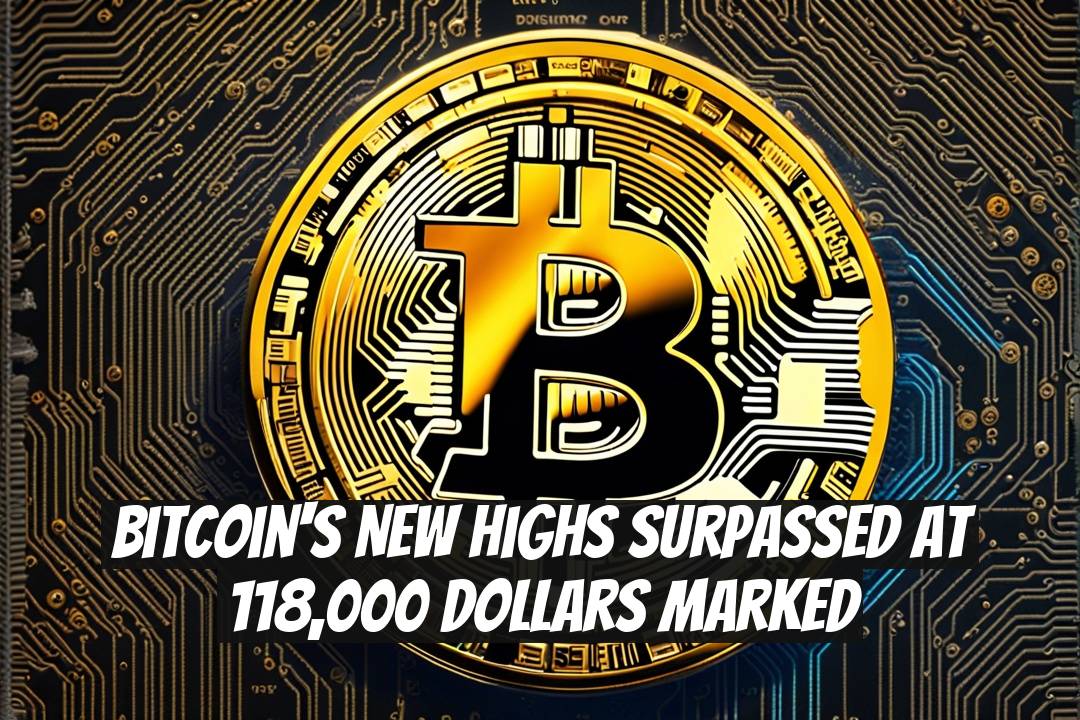 Bitcoin's New Highs Surpassed at 118,000 Dollars Marked