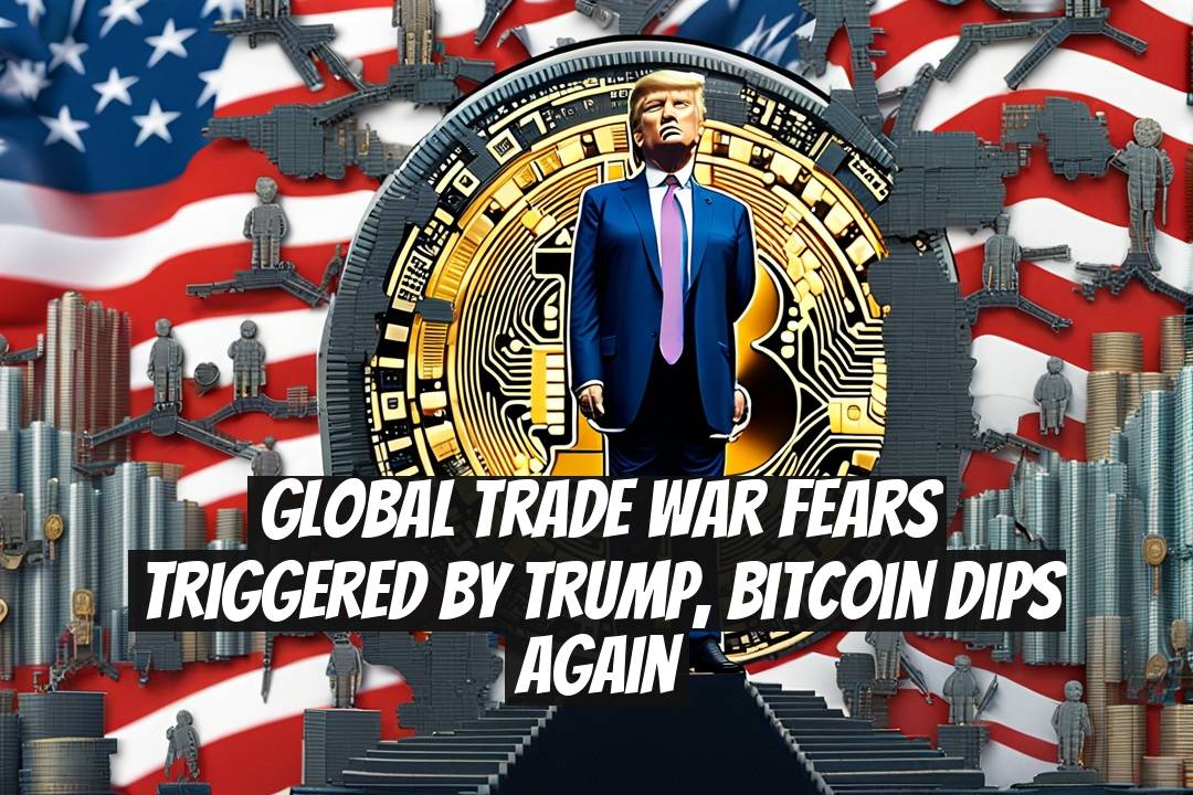 Global Trade War Fears Triggered by Trump, Bitcoin Dips Again