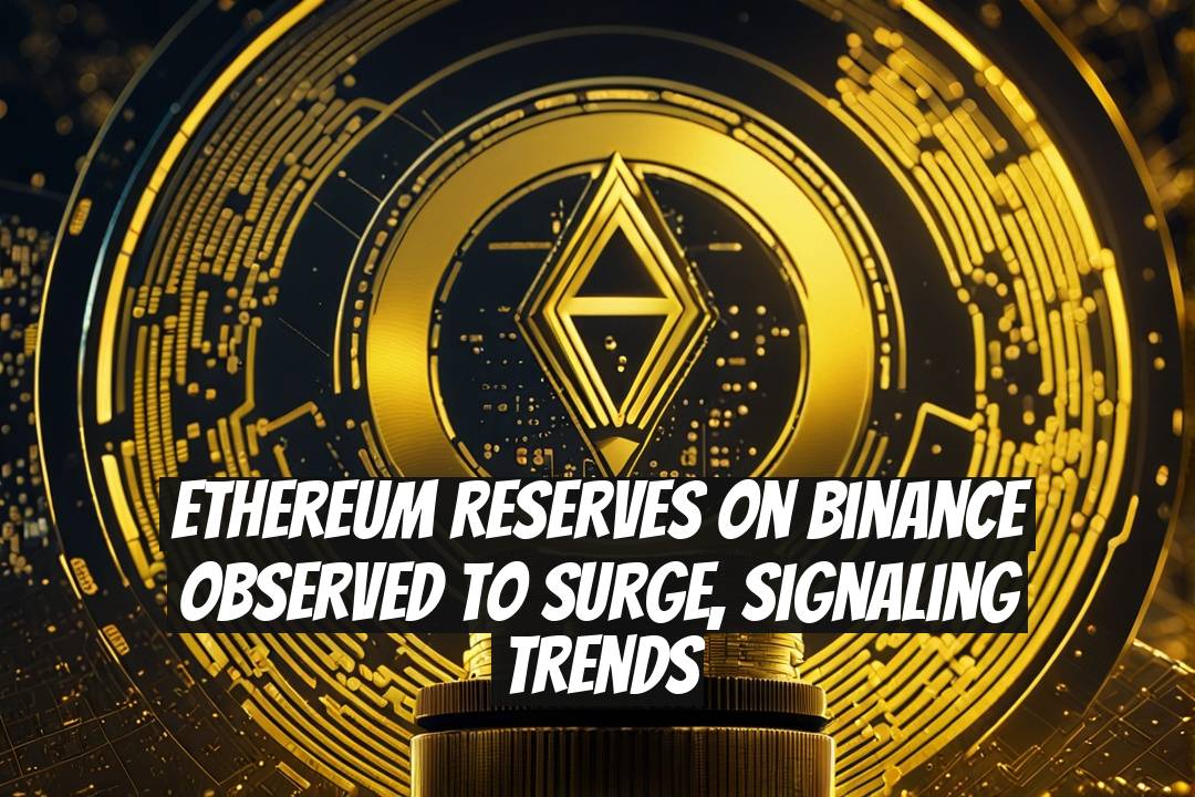 Ethereum Reserves on Binance Observed to Surge, Signaling Trends
