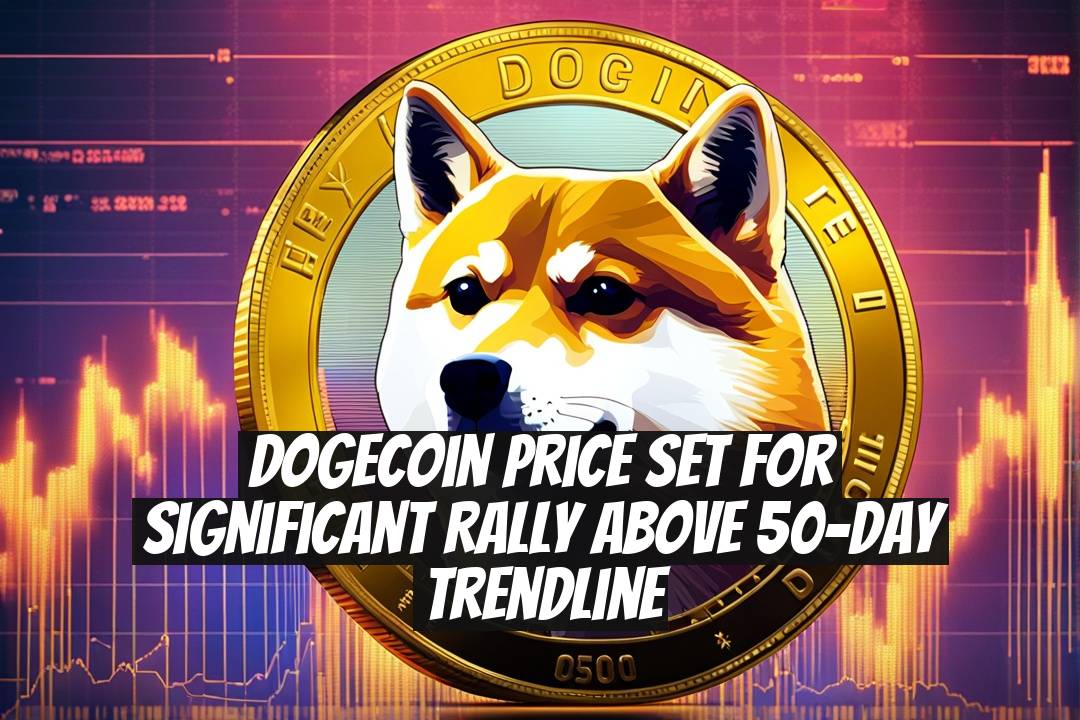 Dogecoin Price Set for Significant Rally Above 50-Day Trendline