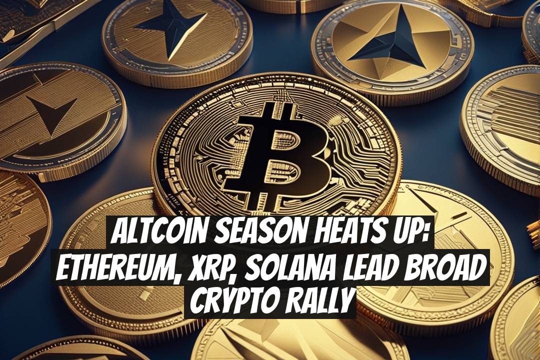 Altcoin Season Heats Up: Ethereum, XRP, Solana Lead Broad Crypto Rally