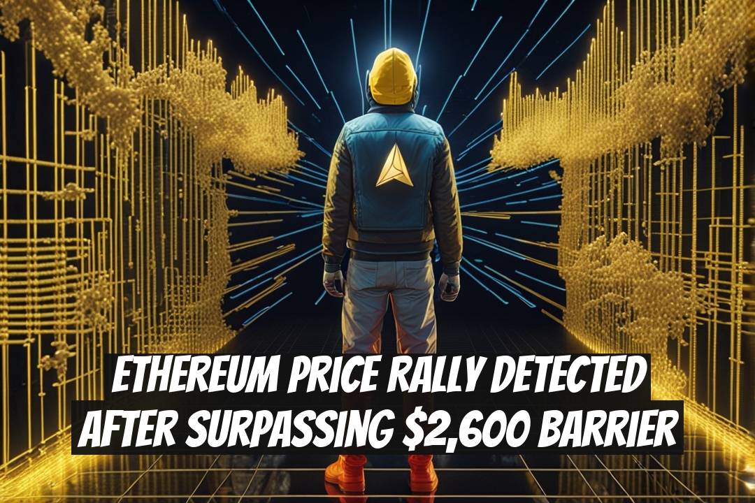 Ethereum Price Rally Detected After Surpassing $2,600 Barrier