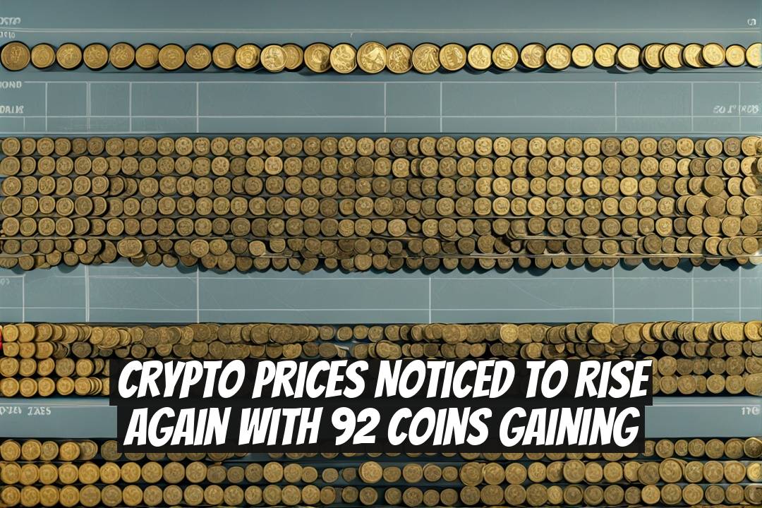 Crypto Prices Noticed to Rise Again with 92 Coins Gaining