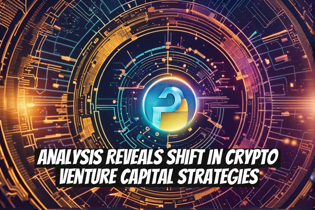 Analysis Reveals Shift in Crypto Venture Capital Strategies