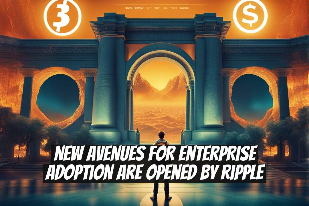 New Avenues for Enterprise Adoption Are Opened by Ripple