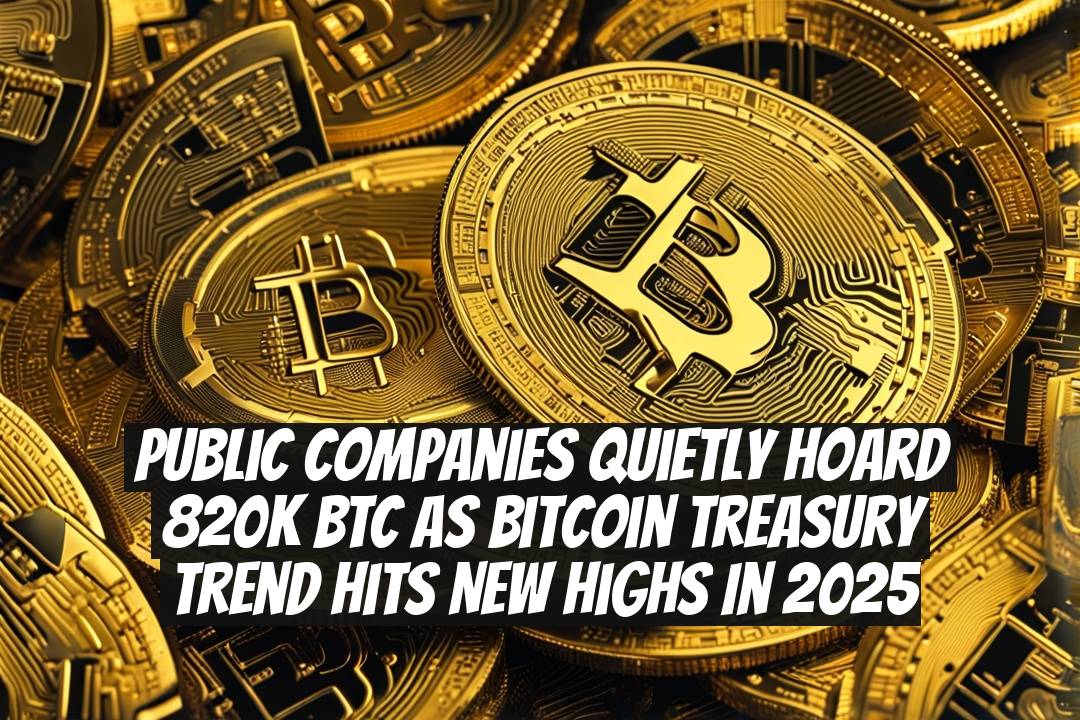 Public Companies Quietly Hoard 820K BTC as Bitcoin Treasury Trend Hits New Highs in 2025
