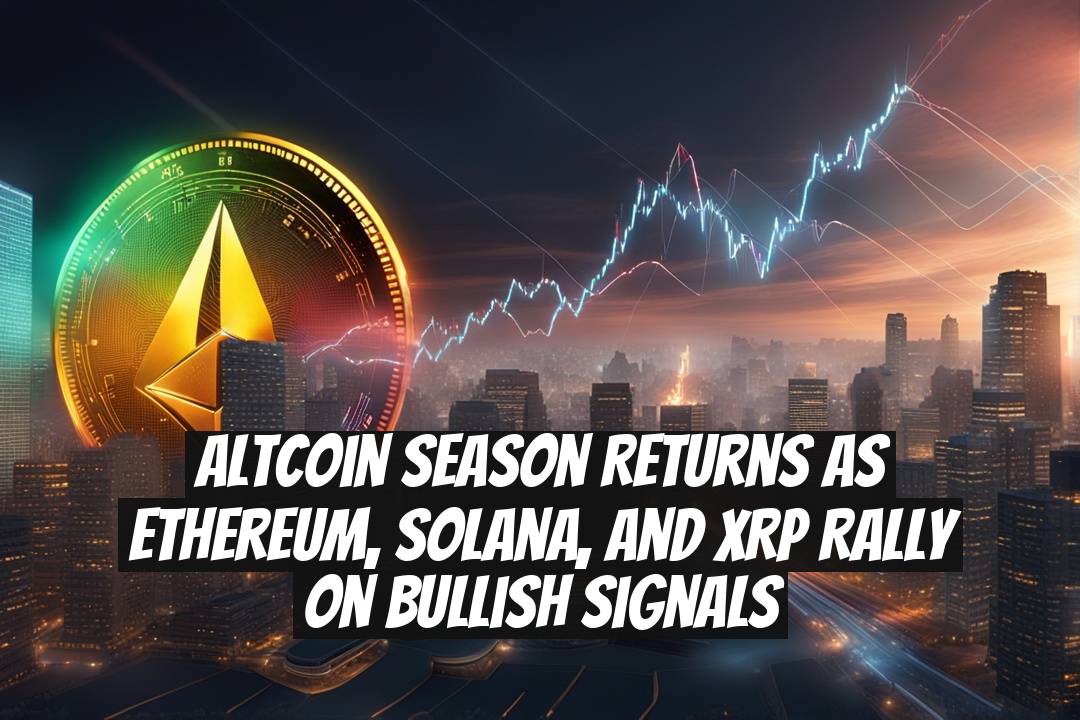Altcoin season returns as Ethereum, Solana, and XRP rally on bullish signals
