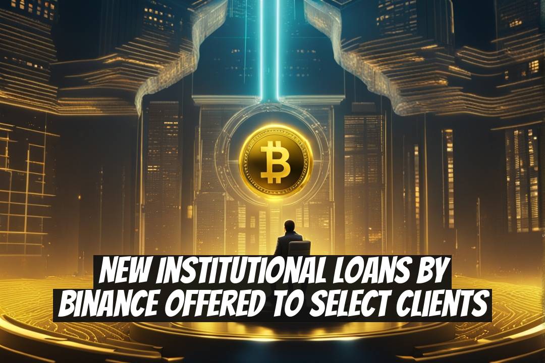 New Institutional Loans by Binance Offered to Select Clients