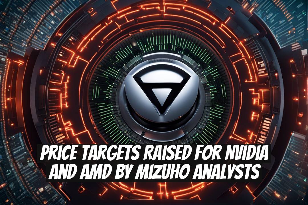 Price Targets Raised for Nvidia and AMD by Mizuho Analysts