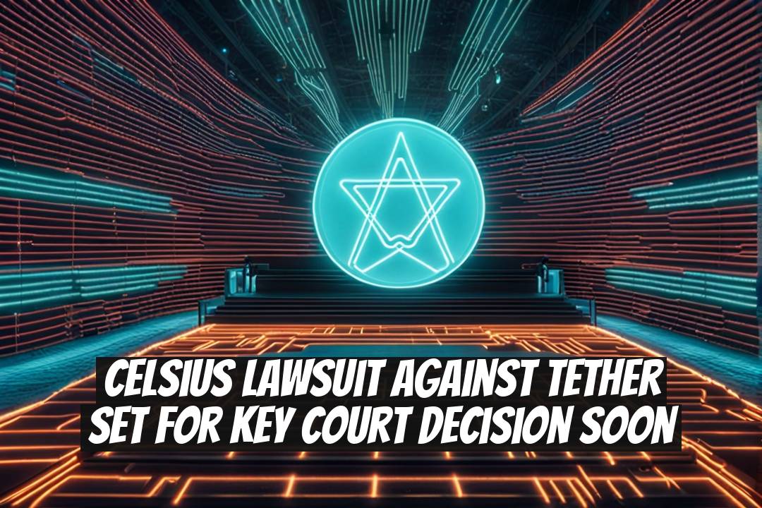 Celsius Lawsuit Against Tether Set for Key Court Decision Soon