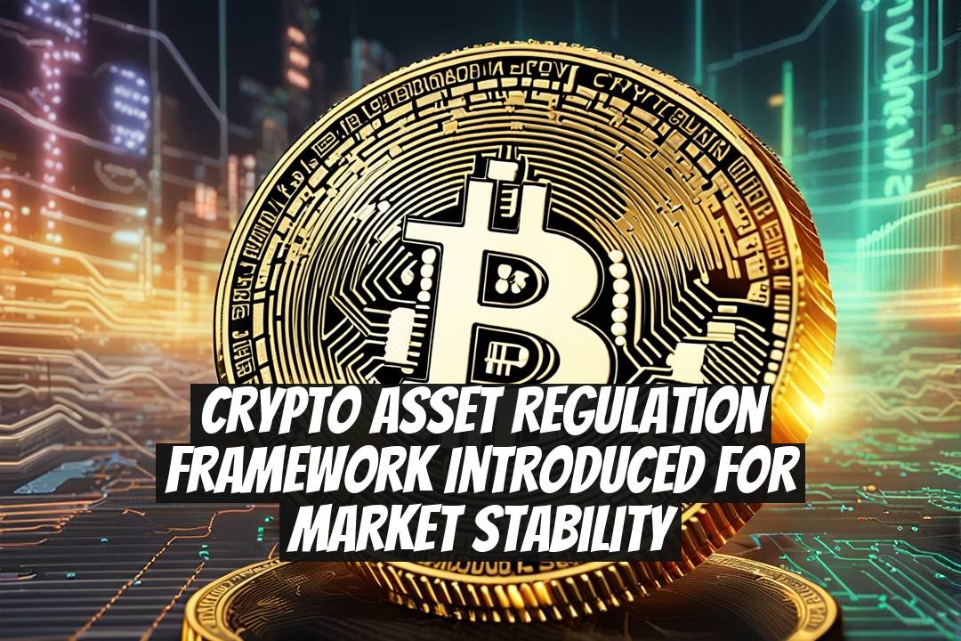 Crypto Asset Regulation Framework Introduced for Market Stability