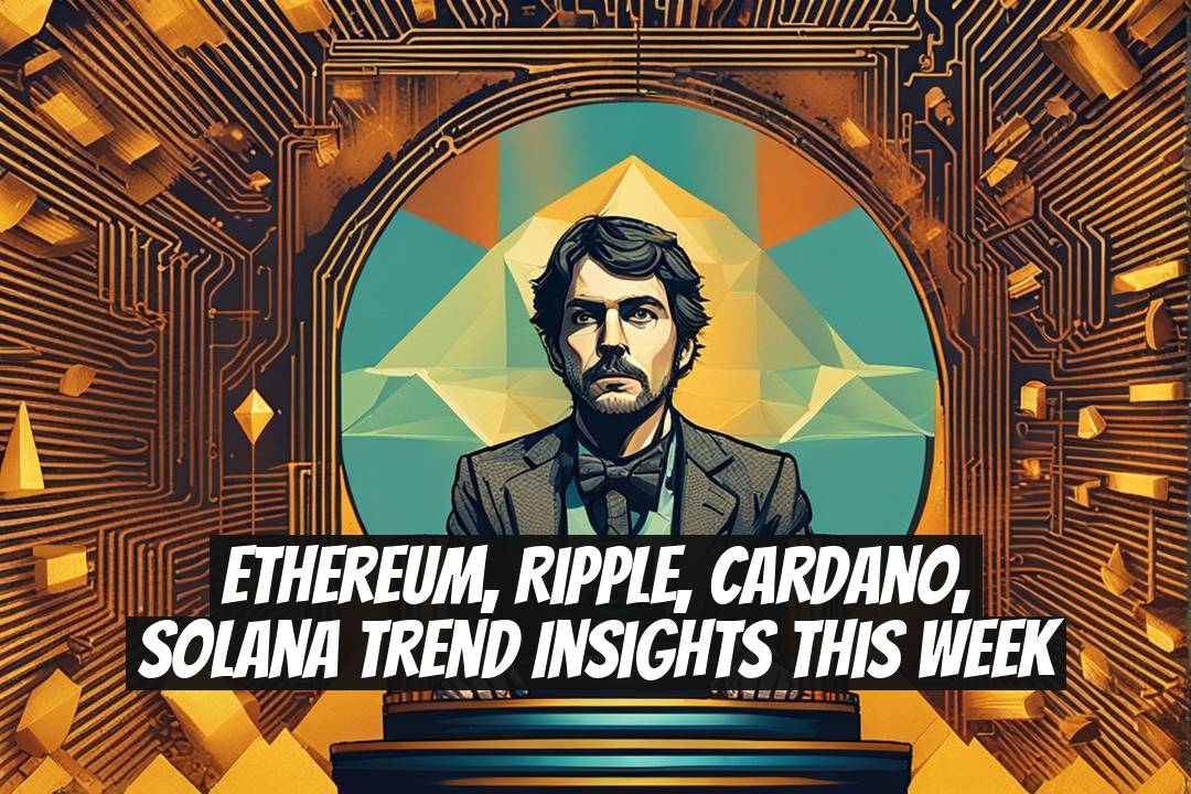Ethereum, Ripple, Cardano, Solana Trend Insights This Week