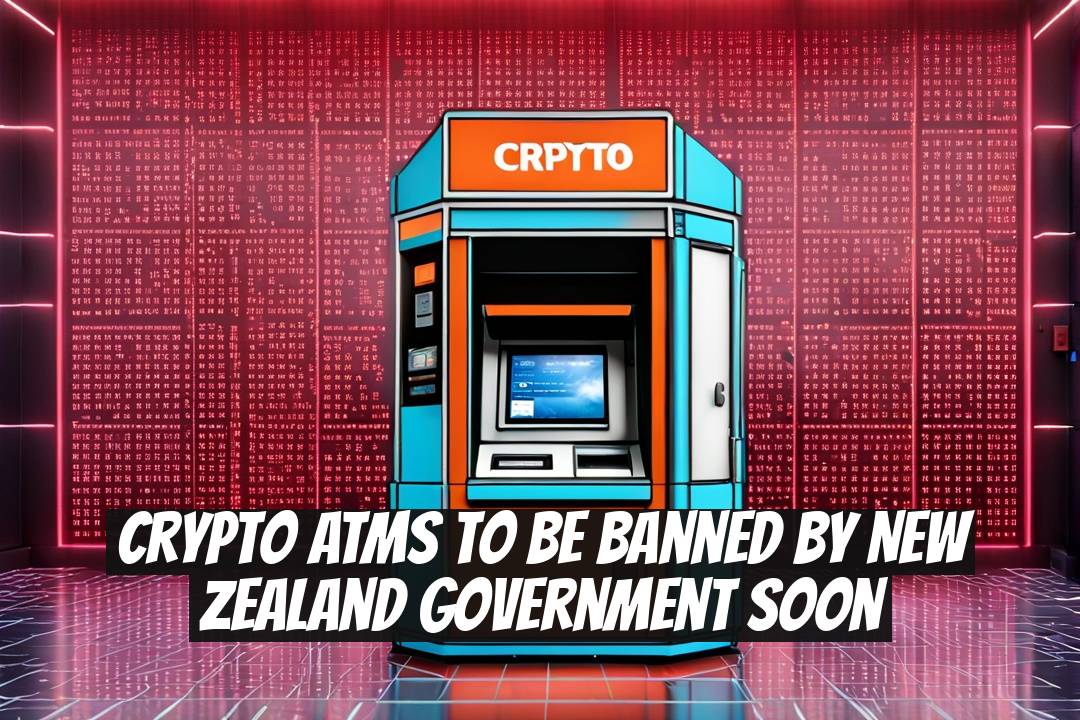 Crypto ATMs to be banned by New Zealand government soon