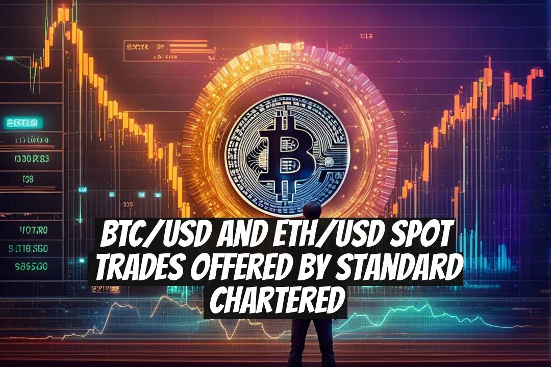 BTC/USD and ETH/USD Spot Trades Offered by Standard Chartered
