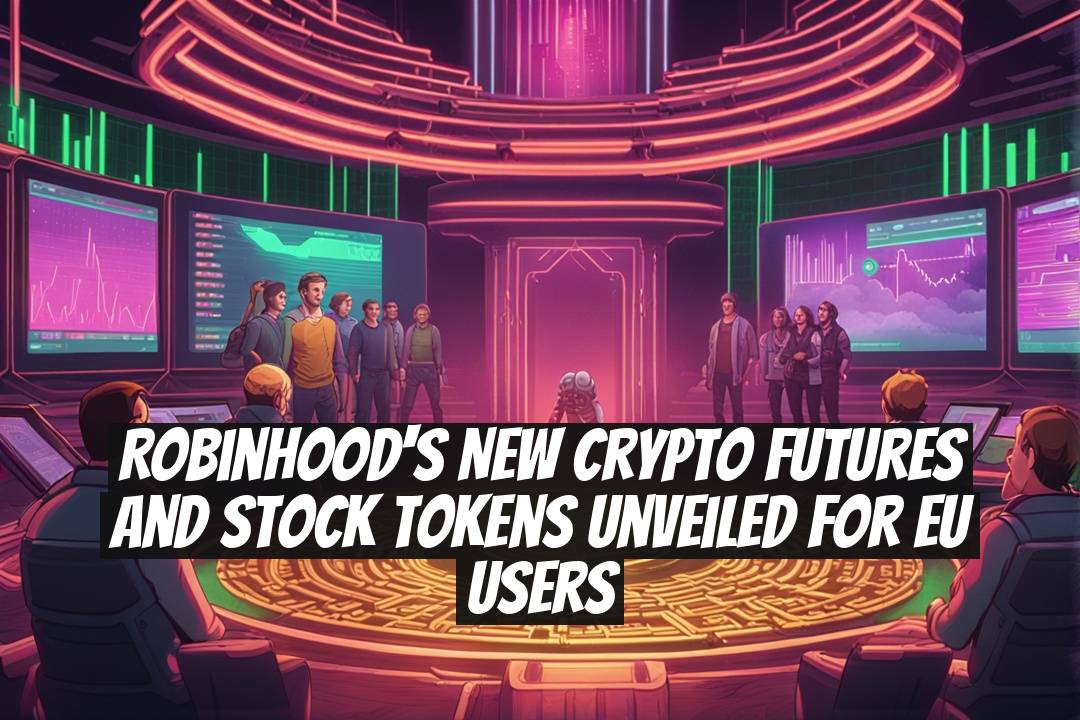 Robinhood's New Crypto Futures and Stock Tokens Unveiled for EU Users