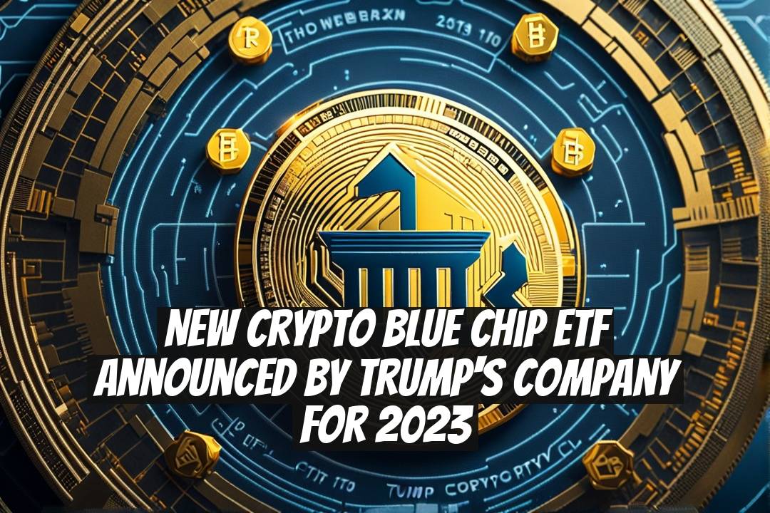 New Crypto Blue Chip ETF Announced by Trump's Company for 2023