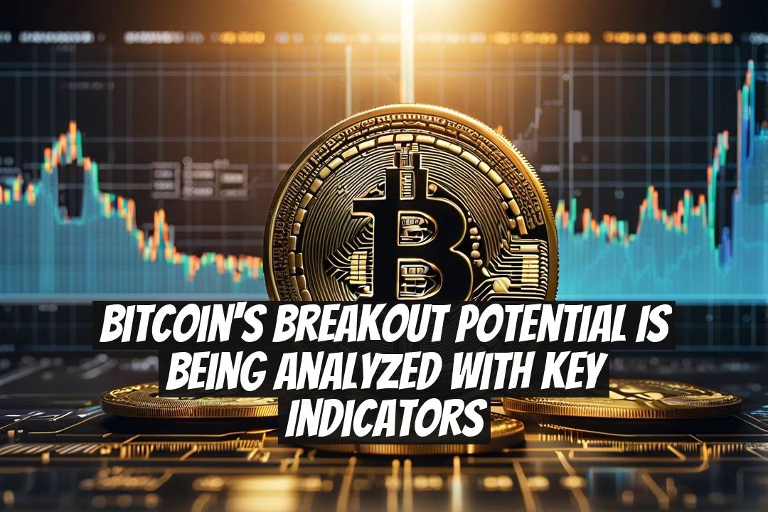 Bitcoin's Breakout Potential is Being Analyzed with Key Indicators