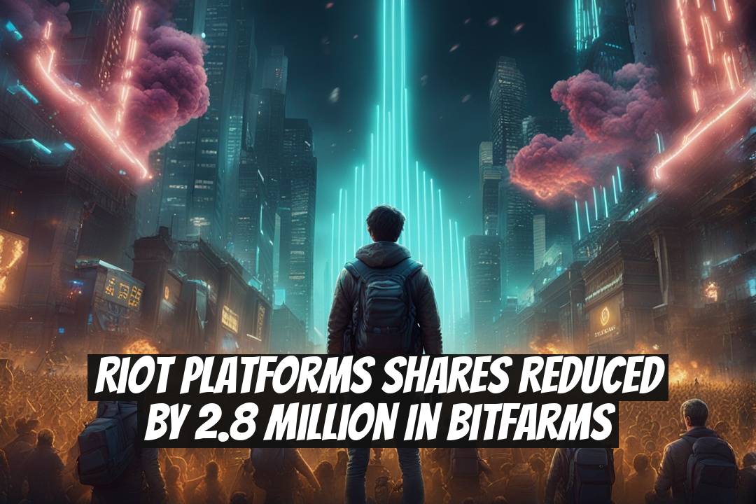 Riot Platforms Shares Reduced by 2.8 Million in Bitfarms