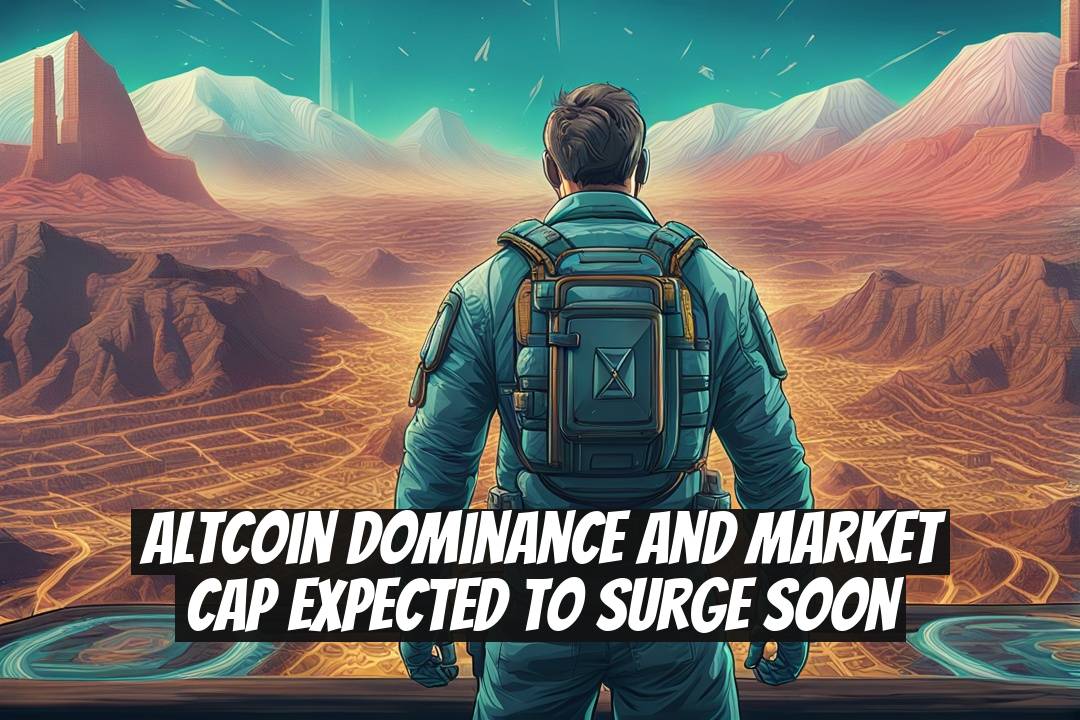 Altcoin Dominance and Market Cap Expected to Surge Soon