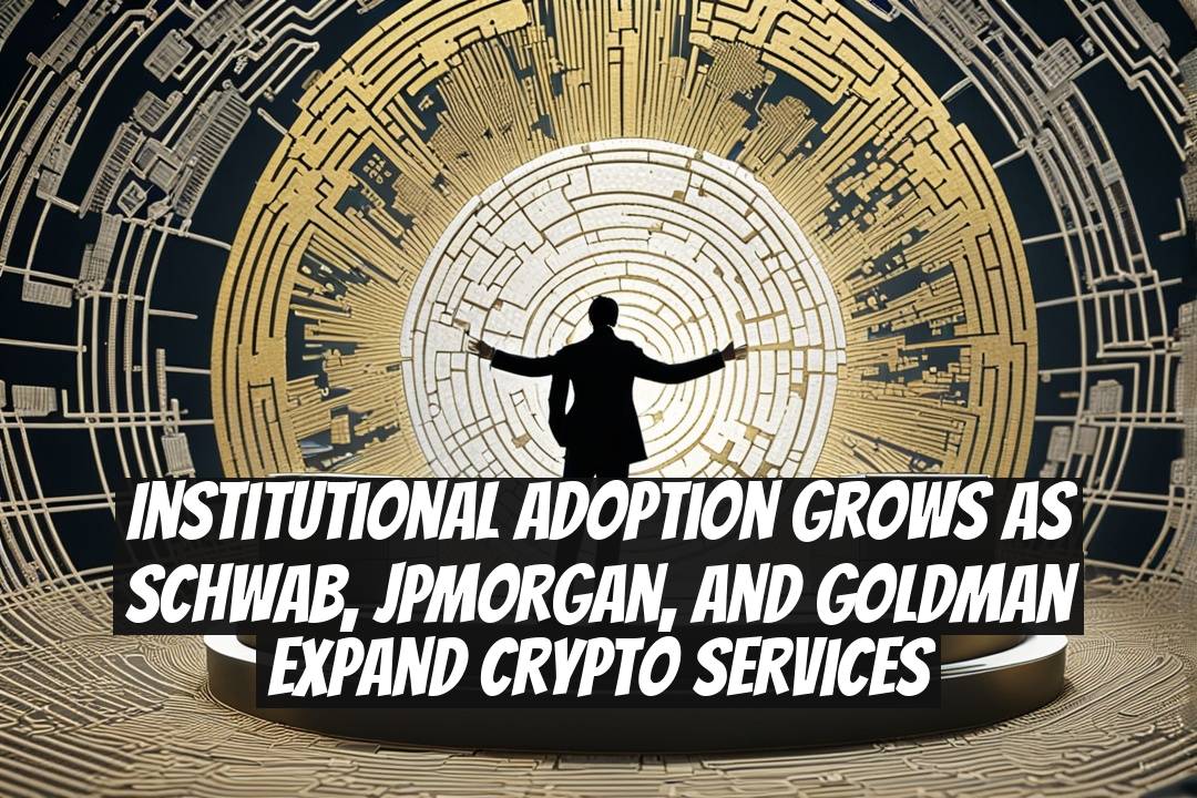 Institutional adoption grows as Schwab, JPMorgan, and Goldman expand crypto services