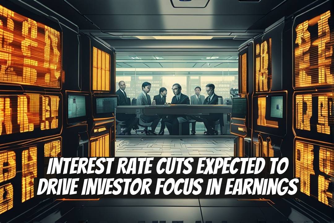 Interest Rate Cuts Expected to Drive Investor Focus in Earnings