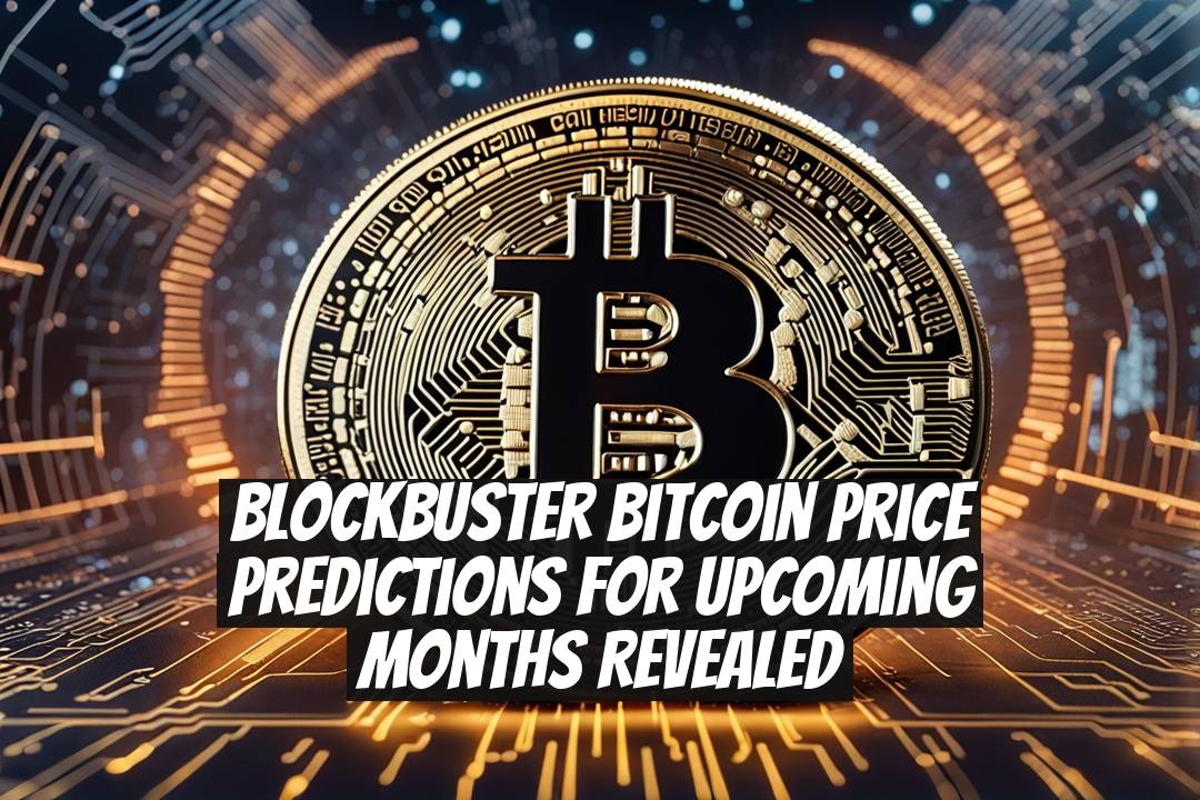 Blockbuster Bitcoin Price Predictions for Upcoming Months Revealed