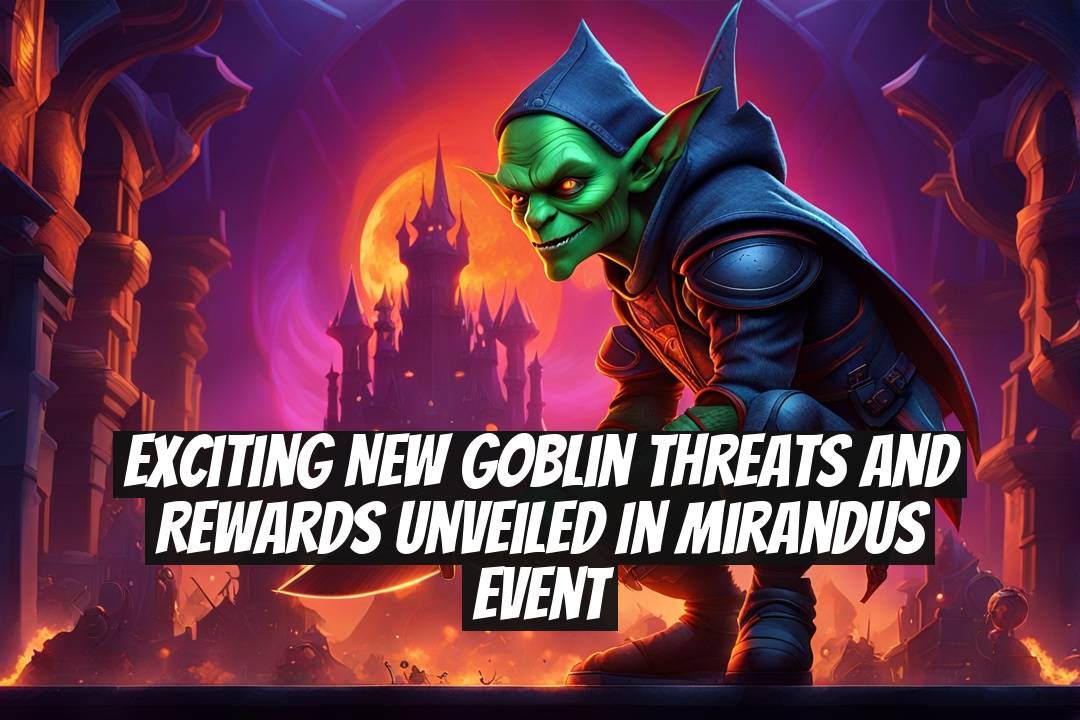 Exciting New Goblin Threats and Rewards Unveiled in Mirandus Event