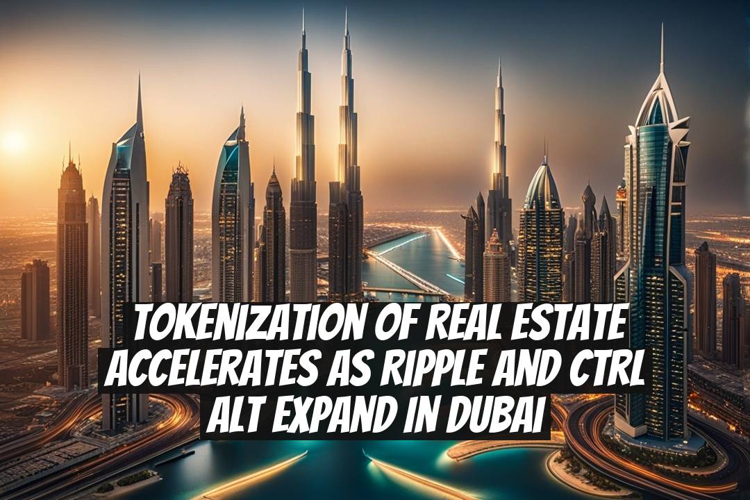 Tokenization of real estate accelerates as Ripple and Ctrl Alt expand in Dubai
