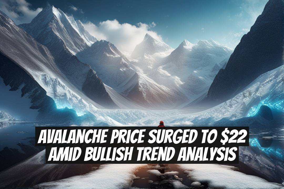 Avalanche Price Surged to $22 Amid Bullish Trend Analysis