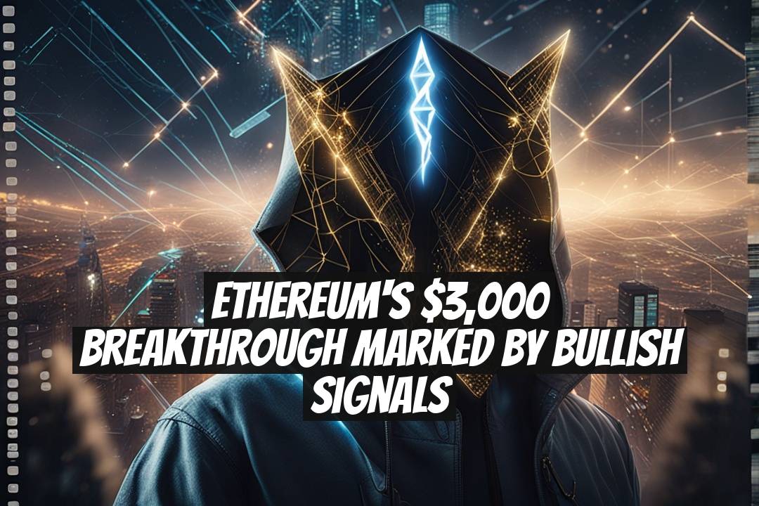 Ethereum's $3,000 Breakthrough Marked by Bullish Signals
